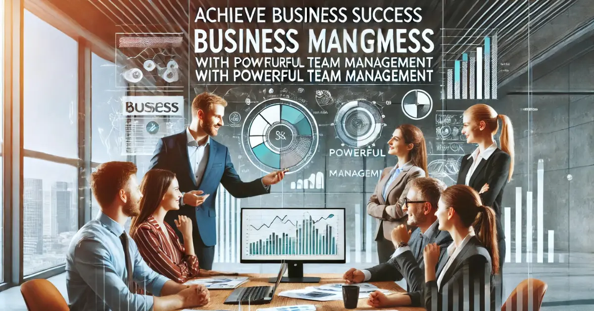 Team Management That Drives Business Excellence