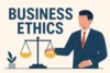 What is Business Ethics? Understanding Fairness, Honesty, and Responsibility - Post Thumbnail