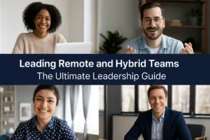 Leading Remote and Hybrid Teams: The Ultimate Leadership Guide
