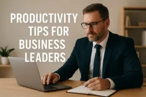 Top 20 Productivity Tips for Business Leaders: Boost Efficiency and Success